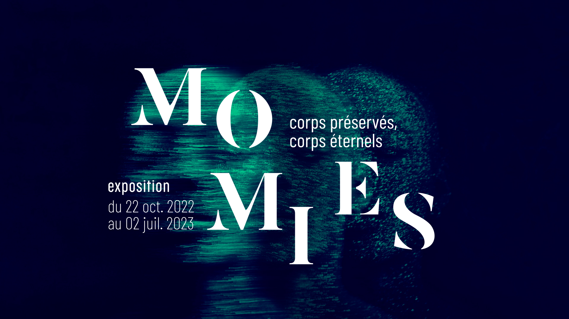 Exposition momies, corps préservés, corps éternels, du 22 octobre 2022 au 2 juillet 2023